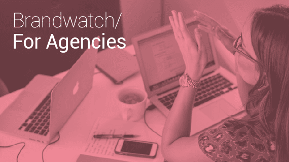 Life just got a little easier with Brandwatch for Agencies