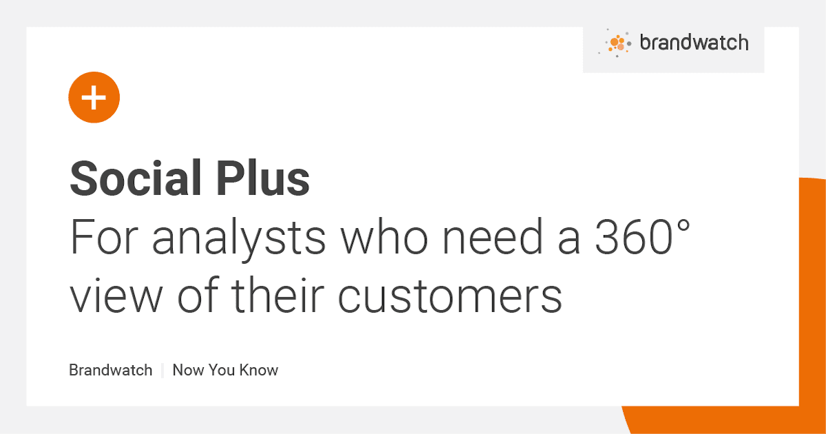 Social Plus: For analysts who need a 360° view of their customers